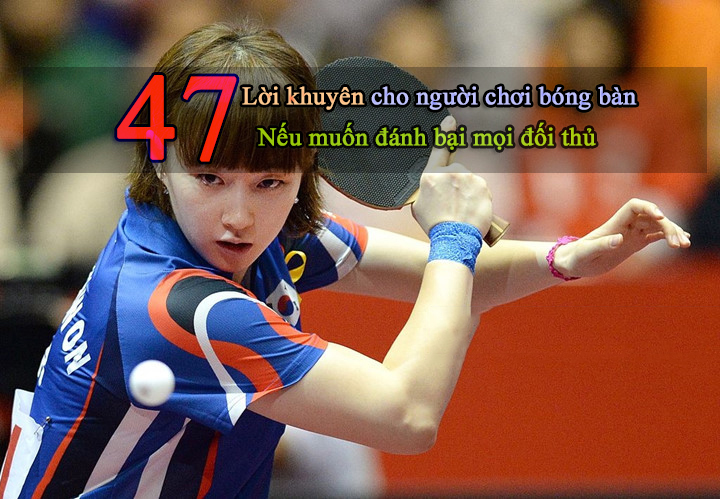 Bảng tổng hợp 47 lời khuyên hữu ích để nâng cao kinh nghiệm chơi bóng bàn