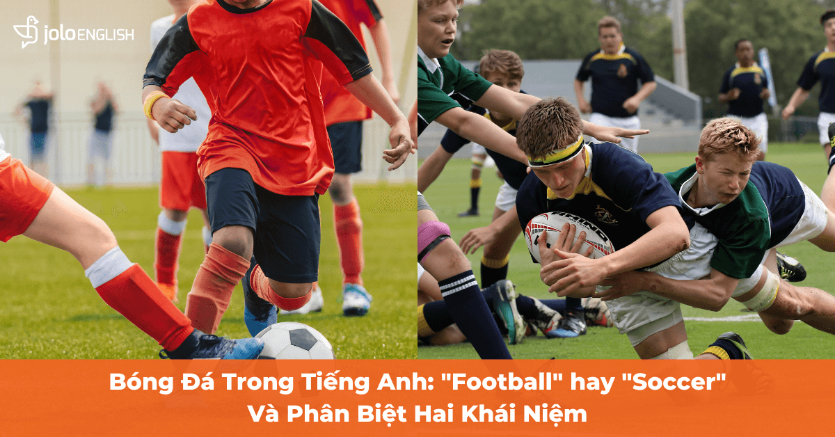 Sự khác biệt giữa Football và Soccer trong tiếng Anh mô tả nguồn gốc lịch sử bóng đá