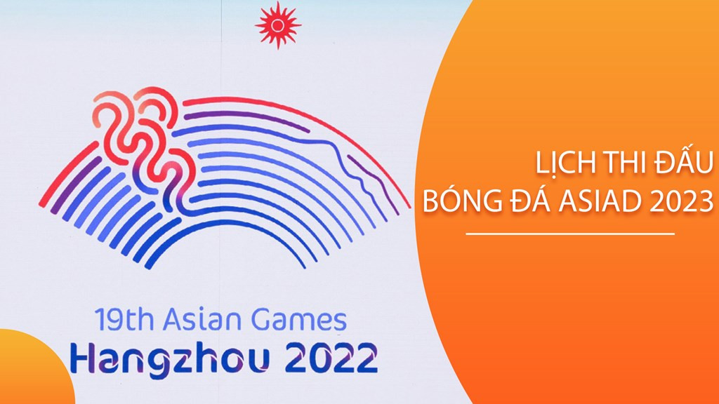 Bảng tổng hợp lịch thi đấu bóng đá ASIAD 2023 hôm nay và các vòng đấu
