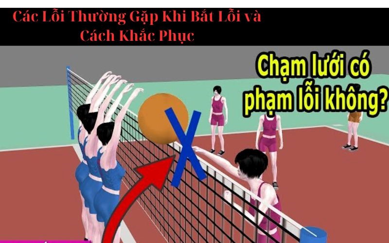 Các lỗi thường gặp khi bắt lỗi bóng chuyền hơi và biện pháp khắc phục hiệu quả