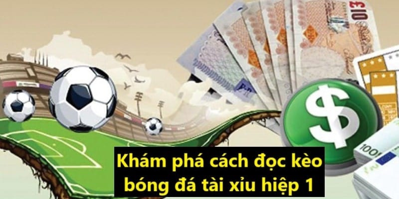 Cách đọc kèo bóng đá tài xỉu hiệp 1 để hiểu các tỷ lệ