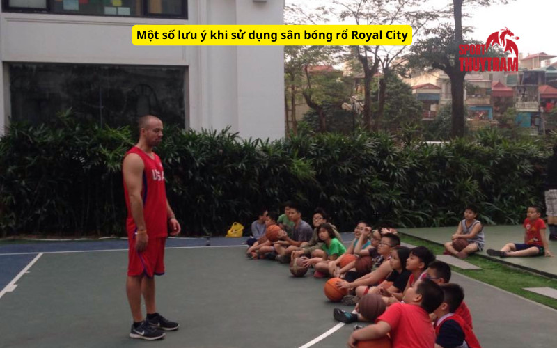 Lưu ý khi sử dụng sân bóng rổ Royal City