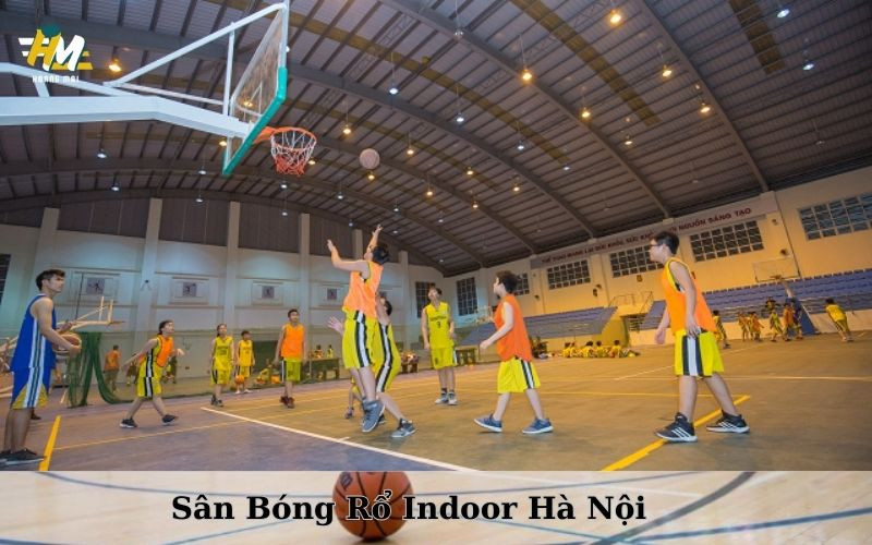 Sân bóng rổ indoor Hà Nội hiện đại, tiện nghi cho người chơi