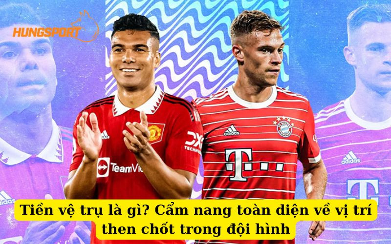Tiền vệ trụ: Vai trò, Nhiệm vụ và Tầm quan trọng trong Bóng đá