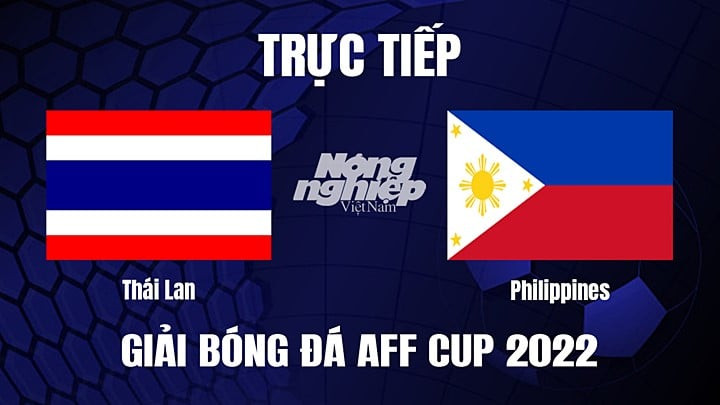 Trực tiếp bóng đá Thái Lan vs Philippines hôm nay tại AFF Cup 2022